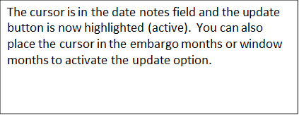 The cursor is in the date notes field and the update button is now highlighted (active).  You can also place the cursor in the embargo months or window months to activate the update option. 